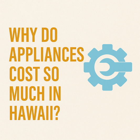 Why Do Appliances Cost So Much in Hawaii? How to Save on Appliances Here in Hawaii