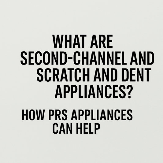 What Are Second-Channel and Scratch and Dent Appliances? How PRS Appliances Can Help